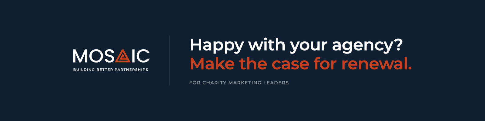 Happy with your agency? Make the case for renewal. For charity marketing leaders.